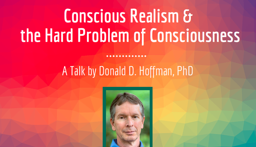 Conscious Realism and the Hard Problem of Consciousness by Donald D. Hoffman
